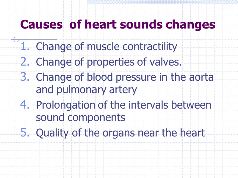 Causes  of heart sounds changes Change of muscle contractility Change of properties of